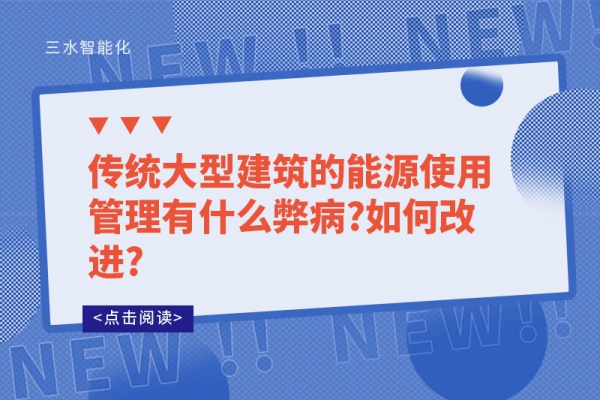 傳統大型建筑的能源使用管理有什么弊病?如何改進?