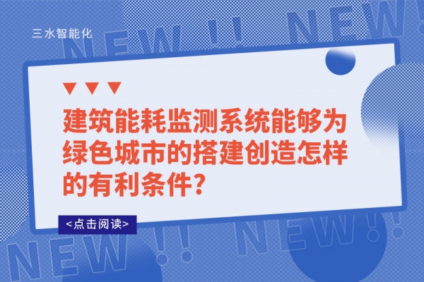 建筑能耗監測系統能夠為綠色城市的搭建創造怎樣的有利條件?
